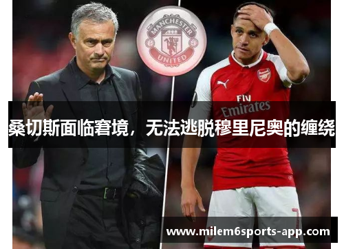 桑切斯面临窘境，无法逃脱穆里尼奥的缠绕