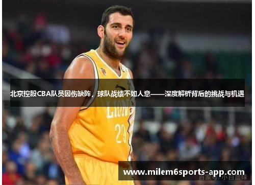 北京控股CBA队员因伤缺阵，球队战绩不如人意——深度解析背后的挑战与机遇