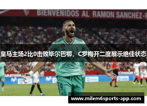 皇马主场2比0击败毕尔巴鄂，C罗梅开二度展示绝佳状态